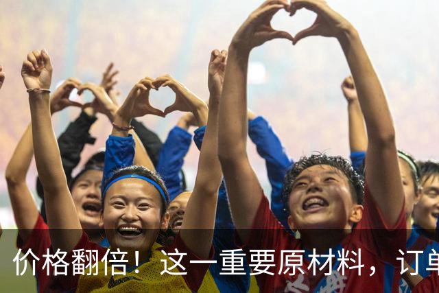 价格翻倍！这一重要原材料，订单爆了！