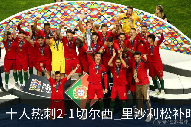 十人热刺2-1切尔西 里沙利松补时绝杀托纳利处子球埃斯特旺破门