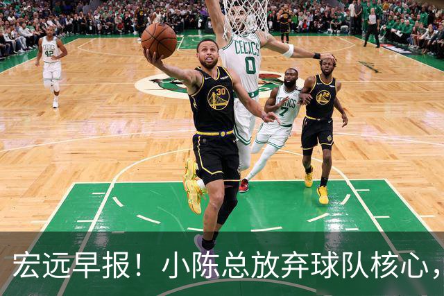 宏远早报！小陈总放弃球队核心，徐杰官宣新身份，周鹏合同确定！