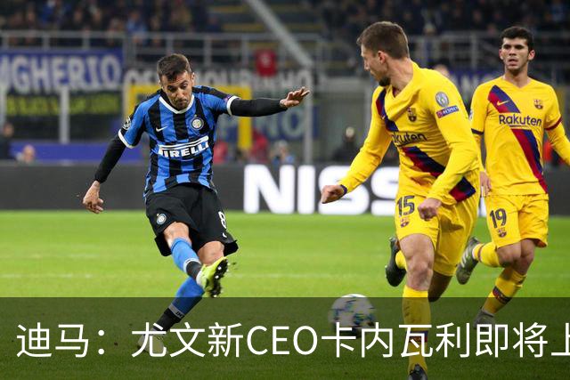 迪马：尤文新CEO卡内瓦利即将上任，他在萨索洛任职12年